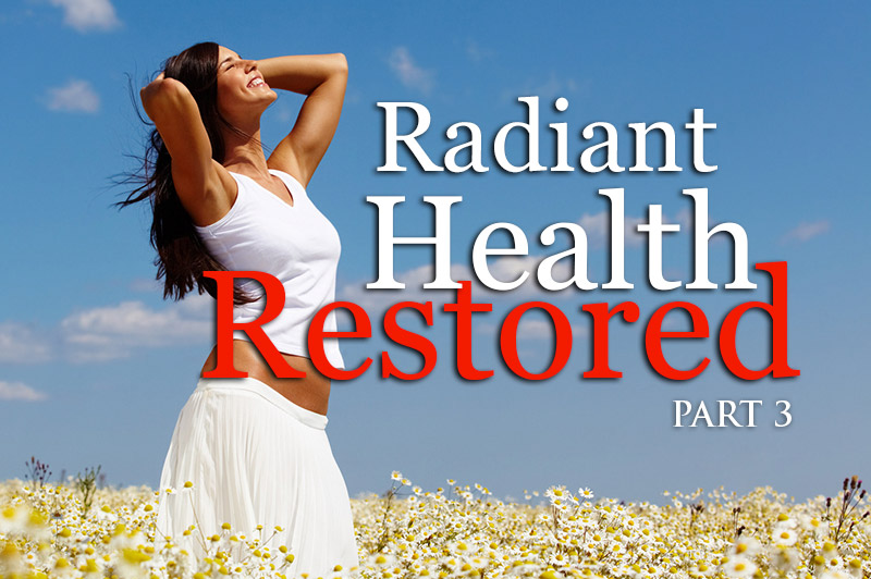 Radiant Health Restored - part 3