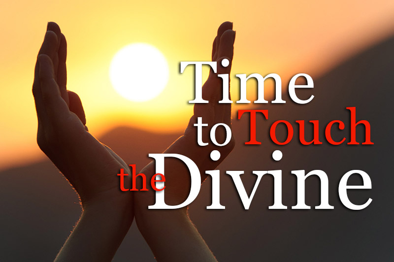 It's Time To Touch The Divine