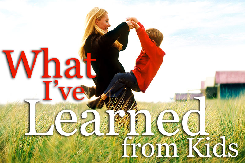 What I’ve Learned From Kids